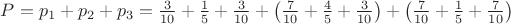 $\[
P = p_1  + p_2  + p_3  = \frac{3}{{10}} + \frac{1}{5} + \frac{3}{{10}} + \left( {\frac{7}{{10}} + \frac{4}{5} + \frac{3}{{10}}} \right) + \left( {\frac{7}{{10}} + \frac{1}{5} + \frac{7}{{10}}} \right)
\]
$
