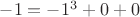 $-1=-1^3+0+0$