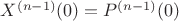 $X^{(n-1)}(0)=P^{(n-1)}(0)$