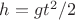 $h=g t^2/2$