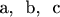 a, \ b, \ c