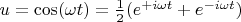 $u=\cos(\omega t)=\frac12(e^{+i\omega t}+e^{-i\omega t})$