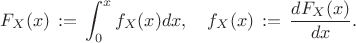 $$ 
F_X(x) \, := \, \int^x_0 f_X(x) dx , \quad f_X(x) \, := \, \frac{dF_X(x)}{dx} .
$$