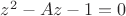 $z^2-Az-1=0$