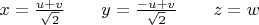$x=\frac{u+v}{\sqrt 2}\quad\quad y=\frac{-u+v}{\sqrt 2}\quad\quad z=w$
