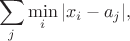 $$
\sum\limits_j\min_i|x_i-a_j|,
$$