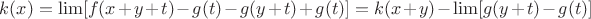 $k(x)= \lim [f(x+y+t)-g(t)-g(y+t)+g(t)] = k(x+y) - \lim [g(y+t)-g(t)]$
