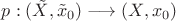 $p:(\tilde{X},\tilde{x}_0)\longrightarrow(X,x_0)$