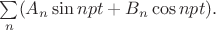 $\sum\limits_n (A_n\sin npt+B_n\cos npt).$