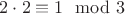 $2 \cdot 2 \equiv 1 \mod 3$