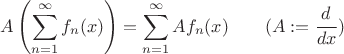 $$ A \left(\sum^{\infty}_{n=1} f_n(x) \right) =\sum^{\infty}_{n=1} A f_n(x) \qquad (A:=\frac{d}{dx})$$