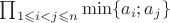 $\prod_{1\leqslant i<j\leqslant n}\min\{a_i;a_j\}$