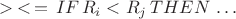 $>\, <\, =\, IF\, R_i<R_j \, THEN \,\ldots $ $>\, <\, =\, IF\, R_i<R_j \, THEN \,\ldots $