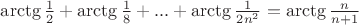 $\arctg{\frac{1}{2}}+\arctg{\frac{1}{8}}+...+\arctg{\frac{1}{2n^2}}=\arctg{\frac{n}{n+1}}$