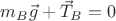 $m_B\vec{g}+\vec{T}_B = 0$ $