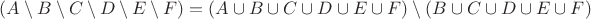 $(A \setminus B \setminus C \setminus D \setminus E \setminus F) = (A \cup B \cup C \cup D \cup E \cup F) \setminus (B \cup C \cup D \cup E \cup F)$