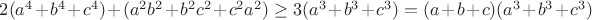 $2(a^4 + b^4+c^4)+(a^2b^2+b^2c^2+c^2a^2)\geq3(a^3+b^3+c^3)=(a+b+c)(a^3+b^3+c^3)