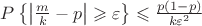 $ P \left \{ \left| \frac{m}{k} - p \right| \geqslant \varepsilon \right \} \leqslant \frac{p(1 - p)}{k\varepsilon^2} $ $ P \left \{ \left| \frac{m}{k} - p \right| \geqslant \varepsilon \right \} \leqslant \frac{p(1 - p)}{k\varepsilon^2} $