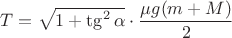 $T = \sqrt{1 + \tg^2{\alpha}}\cdot \dfrac{\mu g(m + M)}{2}$