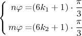 $\left\{ \begin{alignedat}{2}n\varphi & = & (6k_{1}+1)\cdot\dfrac{\pi}{3}\\ m\varphi & = & (6k_{2}+1)\cdot\dfrac{\pi}{3}
\end{alignedat}
\right.$