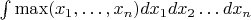 $\int \max(x_1,\ldots,x_n) dx_1 dx_2 \ldots dx_n$