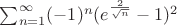 $\sum_{n=1}^{\infty}(-1)^n(e^{\frac{2}{\sqrt{n}}}-1)^2$