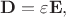 $$\mathbf{D}=\varepsilon\mathbf{E},$$
