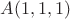$A(1,1,1)$