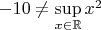 $-10\neq\sup\limits_{x\in\mathbb{R}}x^2$
