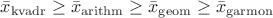 $\bar{x}_\mathrm{kvadr} \ge \bar{x}_\mathrm{arithm} \ge \bar{x}_\mathrm{geom} \ge \bar{x}_\mathrm{garmon}$