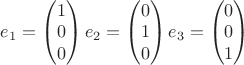 $e_1 = \begin{pmatrix}
1\\
0\\
0
\end{pmatrix} e_2 = \begin{pmatrix}
0\\
1\\
0
\end{pmatrix} e_3 = \begin{pmatrix}
0\\
0\\
1
\end{pmatrix}$ $e_1 = \begin{pmatrix}
1\\
0\\
0
\end{pmatrix} e_2 = \begin{pmatrix}
0\\
1\\
0
\end{pmatrix} e_3 = \begin{pmatrix}
0\\
0\\
1
\end{pmatrix}$