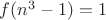 $f(n^3-1)=1$