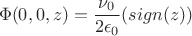 $$\Phi(0,0,z)= \frac{\nu_0}{2\epsilon_0}(sign(z)})$$
