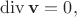 $\operatorname{div}\mathbf{v}=0,$