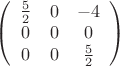 $\left( \begin{array}{ccc} \frac52 & 0 & -4 \\ 
0 & 0 & 0 \\ 0 & 0 & \frac52 \end{array} \right)$