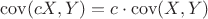 $\mathrm{cov}(cX,Y)=c\cdot\mathrm{cov}(X,Y)$