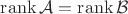 $\operatorname{rank}\mathcal{A}=\operatorname{rank}\mathcal{B}$
