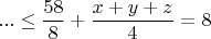 $$   ... \le \dfrac {58}{8}+\dfrac {x+y+z}{4}=8$$