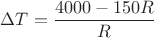 $\Delta T=\dfrac{4000-150R}{R}$