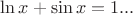 $\ln x+\sin x=1...$