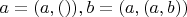 $a=(a,()), b=(a,(a,b))$