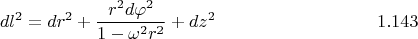 $$ dl^2 = dr^2 + \frac{r^2d\varphi^2}{1-\omega^2r^2}+ dz^2 \eqno 1.143$$