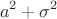 \[
a^2  + \sigma ^2 
\]
