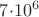 $7{\cdot}{{10}^6}$ $7{\cdot}{{10}^6}$