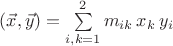 $(\vec x,\vec y)=\sum\limits_{i,k=1}^2m_{ik}\,x_k\,y_i$ $(\vec x,\vec y)=\sum\limits_{i,k=1}^2m_{ik}\,x_k\,y_i$