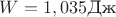 $W=1,035\text{Дж}$