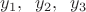 $y_1, \;\; y_2,\;\; y_3$