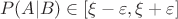 $$
P(A|B) \in [\xi-\varepsilon,\xi+\varepsilon]
$$