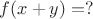 $f(x+y)=?$