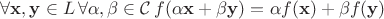 $\forall \mathbf {x, y} \in L \, \forall \alpha, \beta \in \mathcal C \, f(\alpha \mathbf x +  \beta \mathbf y) = \alpha f(\mathbf x) +  \beta f(\mathbf y)$